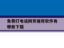 免费打电话网页推荐软件有哪些下载