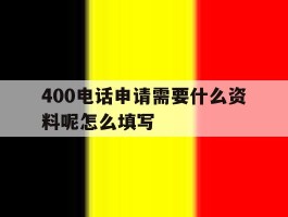 400电话申请需要什么资料呢怎么填写