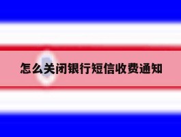 怎么关闭银行短信收费通知