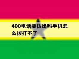400电话能拨出吗手机怎么拨打不了