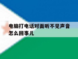 电脑打电话对面听不见声音怎么回事儿