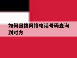 如何回拨网络电话号码查询到对方