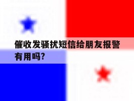 催收发骚扰短信给朋友报警有用吗?