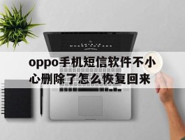 oppo手机短信软件不小心删除了怎么恢复回来