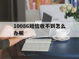10086短信收不到怎么办呢