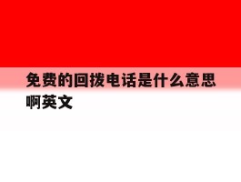 免费的回拨电话是什么意思啊英文