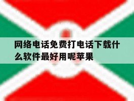 网络电话免费打电话下载什么软件最好用呢苹果的简单介绍