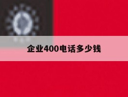 企业400电话多少钱