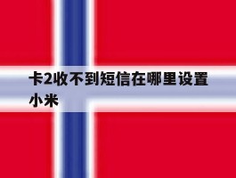 卡2收不到短信在哪里设置小米