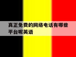 真正免费的网络电话有哪些平台呢英语
