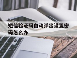 短信验证码自动弹出设置密码怎么办