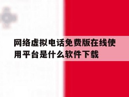 关于网络虚拟电话免费版在线使用平台是什么软件下载的信息