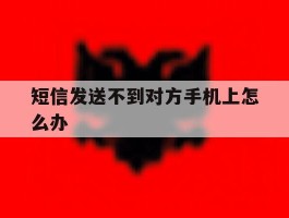 短信发送不到对方手机上怎么办