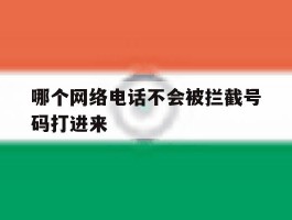 哪个网络电话不会被拦截号码打进来