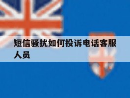 短信骚扰如何投诉电话客服人员