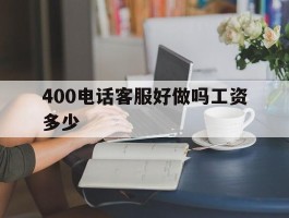 400电话客服好做吗工资多少