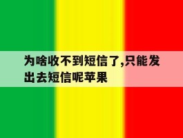 为啥收不到短信了,只能发出去短信呢苹果
