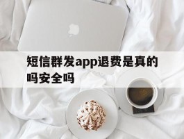 短信群发app退费是真的吗安全吗