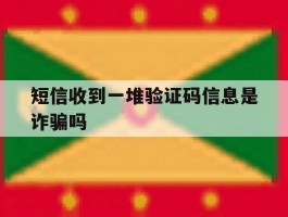 短信收到一堆验证码信息是诈骗吗