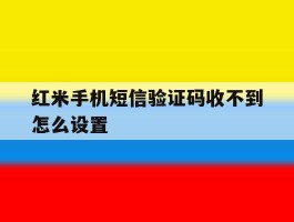红米手机短信验证码收不到怎么设置