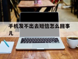 手机发不出去短信怎么回事儿