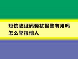 短信验证码骚扰报警有用吗怎么举报他人