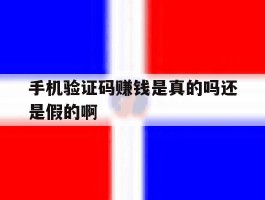 手机验证码赚钱是真的吗还是假的啊
