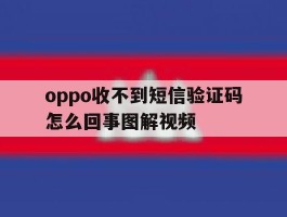 oppo收不到短信验证码怎么回事图解视频