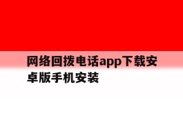 网络回拨电话app下载安卓版手机安装