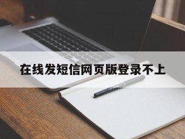 在线发短信网页版登录不上