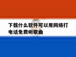 下载什么软件可以用网络打电话免费听歌曲