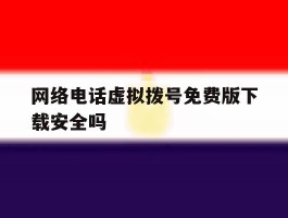 网络电话虚拟拨号免费版下载安全吗