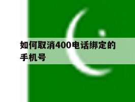如何取消400电话绑定的手机号