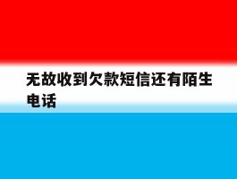 无故收到欠款短信还有陌生电话
