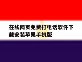 在线网页免费打电话软件下载安装苹果手机版的简单介绍