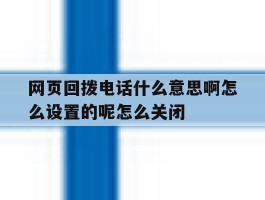 关于网页回拨电话什么意思啊怎么设置的呢怎么关闭的信息