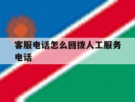 客服电话怎么回拨人工服务电话