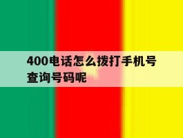 400电话怎么拨打手机号查询号码呢