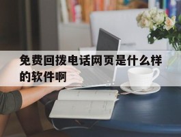 免费回拨电话网页是什么样的软件啊