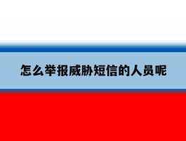 怎么举报威胁短信的人员呢