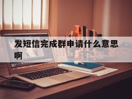 发短信完成群申请什么意思啊