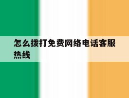 怎么拨打免费网络电话客服热线