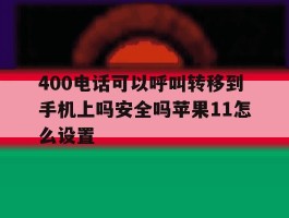 400电话可以呼叫转移到手机上吗安全吗苹果11怎么设置的简单介绍