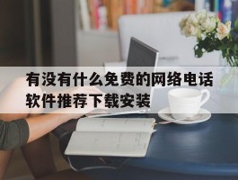 包含有没有什么免费的网络电话软件推荐下载安装的词条
