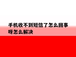手机收不到短信了怎么回事呀怎么解决