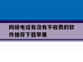 网络电话有没有不收费的软件推荐下载苹果