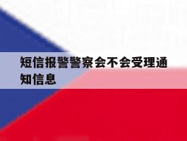 短信报警警察会不会受理通知信息
