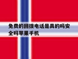 免费的回拨电话是真的吗安全吗苹果手机的简单介绍