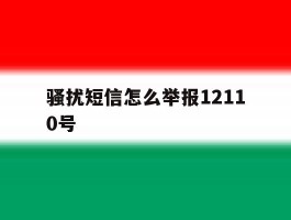 关于骚扰短信怎么举报12110号的信息