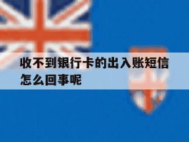 包含收不到银行卡的出入账短信怎么回事呢的词条